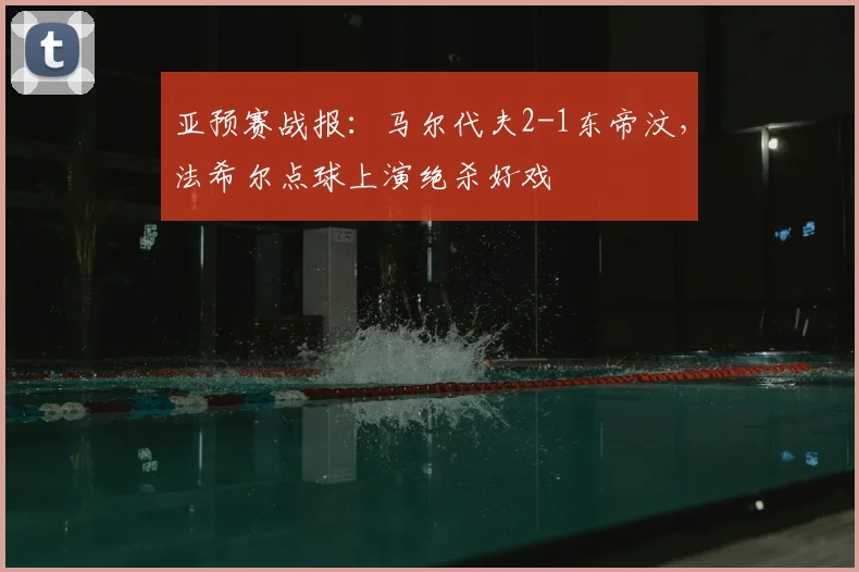 亚预赛战报：马尔代夫2-1东帝汶，法希尔点球上演绝杀好戏